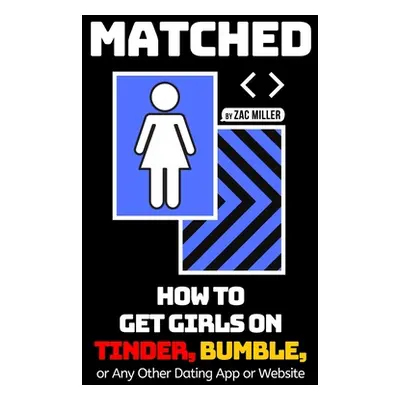 "Matched: How to Get Girls on Tinder, Bumble, or Any Other Dating App or Website" - "" ("Miller 