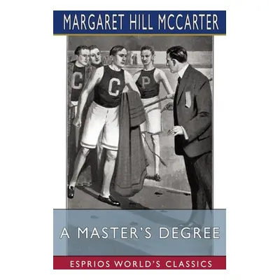 "A Master's Degree (Esprios Classics)" - "" ("McCarter Margaret Hill")(Paperback)