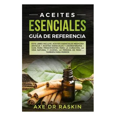 "Aceites Esenciales Guia de Referencia: Este libro incluye: Aceites esenciales: Medicina antigua