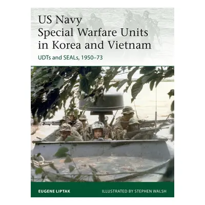 "US Navy Special Warfare Units in Korea and Vietnam: Udts and Seals, 1950-73" - "" ("Liptak Euge