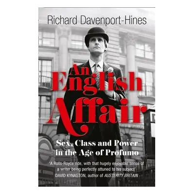 "An English Affair: Sex, Class and Power in the Age of Profumo" - "" ("Davenport-Hines Richard")