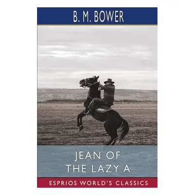 "Jean of the Lazy A (Esprios Classics)" - "" ("Bower B. M.")(Paperback)