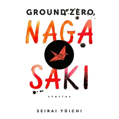 "Ground Zero, Nagasaki: Stories" - "" ("Seirai Yuichi")(Pevná vazba)