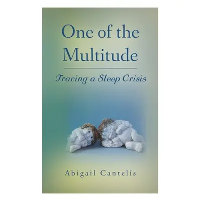 "One of the Multitude: Tracing a Sleep Crisis" - "" ("Cantelis Abigail")(Paperback)