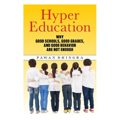 "Hyper Education: Why Good Schools, Good Grades, and Good Behavior Are Not Enough" - "" ("Dhingr