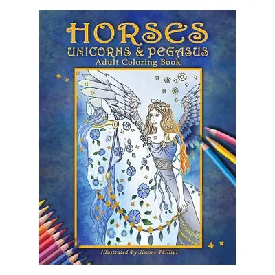 "Horses, Unicorns & Pegasus: Adult Coloring Book" - "" ("Phillips Simone")(Paperback)