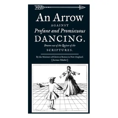 "An Arrow Against Profane and Promiscuous Dancing. Drawn out of the Quiver of the Scriptures." -