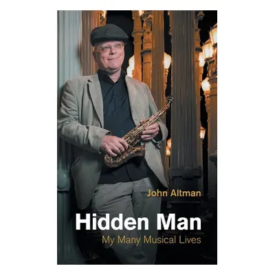 "Hidden Man: My Many Musical Lives" - "" ("Altman John")(Pevná vazba)