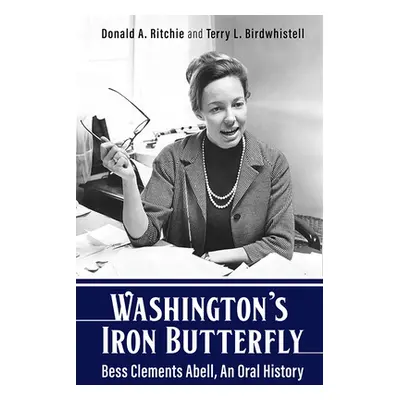 "Washington's Iron Butterfly: Bess Clements Abell, an Oral History" - "" ("Ritchie Donald A.")(P