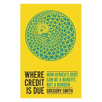 "Where Credit Is Due: How Africa's Debt Can Be a Benefit, Not a Burden" - "" ("Smith Gregory")(P