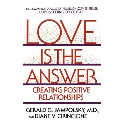 "Love Is the Answer: Creating Positive Relationships" - "" ("Jampolsky Gerald G.")(Paperback)