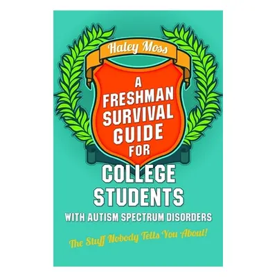 "A Freshman Survival Guide for College Students with Autism Spectrum Disorders: The Stuff Nobody