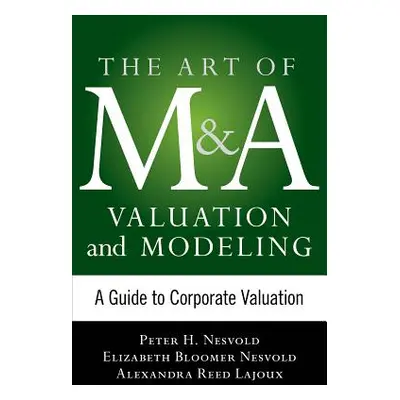 "Art of M&A Valuation and Modeling: A Guide to Corporate Valuation" - "" ("Nesvold H. Peter")(Pe