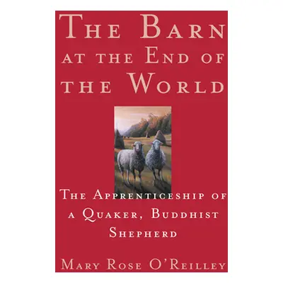 "The Barn at the End of the World: The Apprenticeship of a Quaker, Buddhist Shepherd" - "" ("O'R