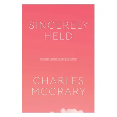 "Sincerely Held: American Secularism and Its Believers" - "" ("McCrary Charles")(Pevná vazba)