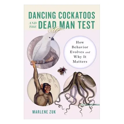 "Dancing Cockatoos and the Dead Man Test: How Behavior Evolves and Why It Matters" - "" ("Zuk Ma