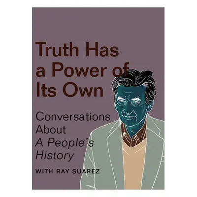 "Truth Has a Power of Its Own: Conversations about a People's History" - "" ("Zinn Howard")(Pape