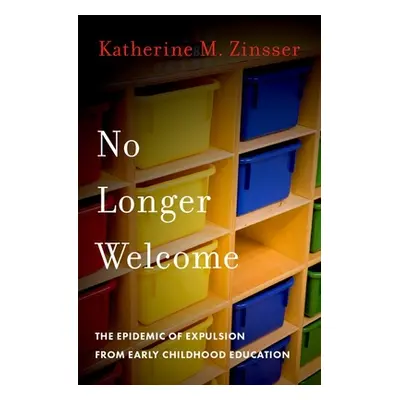 "No Longer Welcome: The Epidemic of Expulsion from Early Childhood Education" - "" ("Zinsser Kat