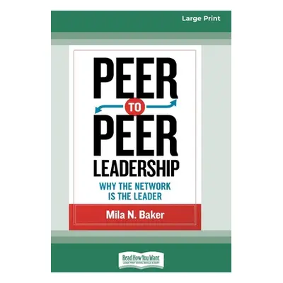 "Peer-to-Peer Leadership: Why the Network Is the Leader (16pt Large Print Edition)" - "" ("Baker