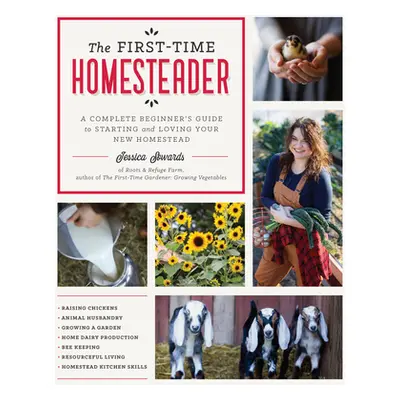 "The First-Time Homesteader: A Complete Beginner's Guide to Starting and Loving Your New Homeste