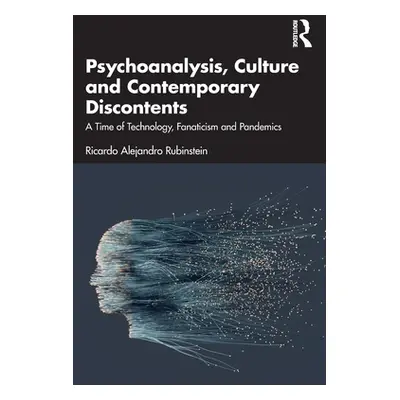 "Psychoanalysis, Culture and Contemporary Discontents: A Time of Technology, Fanaticism and Pand