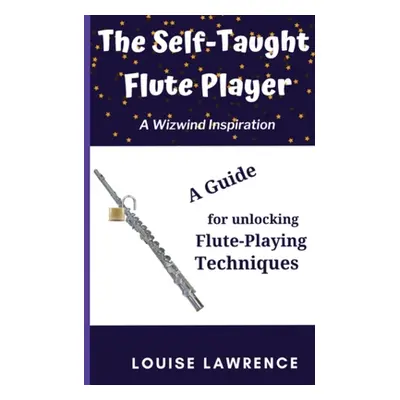 "The Self-Taught Flute Player: A Guide for Unlocking Flute-Playing Techniques" - "" ("Lawrence L