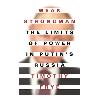 "Weak Strongman: The Limits of Power in Putin's Russia" - "" ("Frye Timothy")(Paperback)