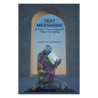 "Text Messages: Or How I Found Myself Time Traveling" - "" ("Alsalman Yassin")(Pevná vazba)