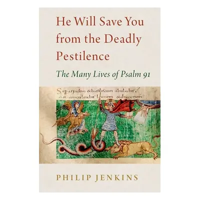 "He Will Save You from the Deadly Pestilence: The Many Lives of Psalm 91" - "" ("Jenkins Philip"