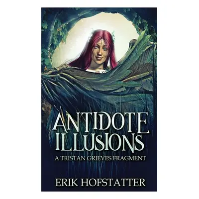 "Antidote Illusions: A Tristan Grieves Fragment" - "" ("Hofstatter Erik")(Pevná vazba)