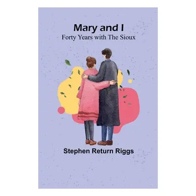 "Mary and I: Forty Years with the Sioux" - "" ("Return Riggs Stephen")(Paperback)