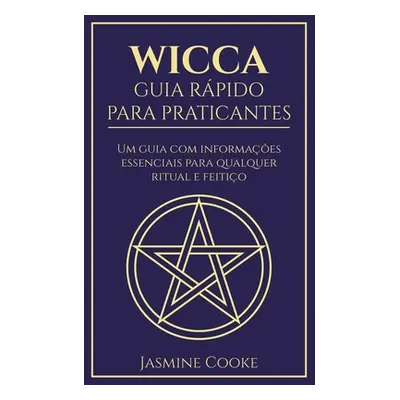 "Wicca - Guia Rpido para Praticantes: Um Guia com Informaes Essenciais para Qualquer Ritual e Fe