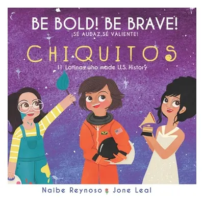 "Be Bold! Be Brave! Chiquitos: 11 Latinas who made U.S. History" - "" ("Leal Jone")(Paperback)