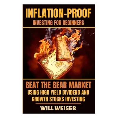 "Inflation-Proof Investing For Beginners: Beat The Bear Market Using High Yield Dividend And Gro