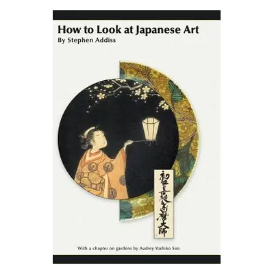 "How to Look at Japanese Art" - "" ("Addiss Stephen")(Pevná vazba)