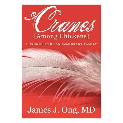 "Cranes Among Chickens: Chronicles of an Immigrant Family" - "" ("Ong James J.")(Paperback)