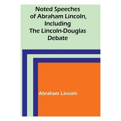 "Noted Speeches of Abraham Lincoln, Including the Lincoln-Douglas Debate" - "" ("Lincoln Abraham