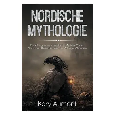 "Nordische Mythologie: Erzhlungen ber nordische Mythen, Gtter, Gttinnen, Riesen, Rituale und Wik