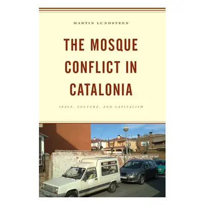 "The Mosque Conflict in Catalonia: Space, Culture, and Capitalism" - "" ("Lundsteen Martin")(Pev