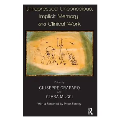 "Unrepressed Unconscious, Implicit Memory, and Clinical Work" - "" ("Craparo Giuseppe")(Paperbac