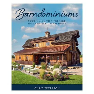 "Barndominiums: Your Guide to a Perfect, Inexpensive Dream Home" - "" ("Peterson Chris")(Pevná v