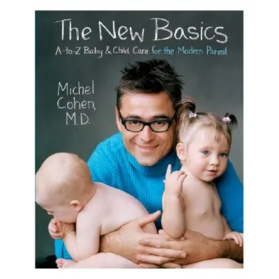 "The New Basics: A-To-Z Baby & Child Care for the Modern Parent" - "" ("Cohen Michel")(Paperback