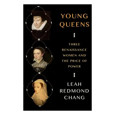 "Young Queens: Three Renaissance Women and the Price of Power" - "" ("Chang Leah Redmond")(Pevná