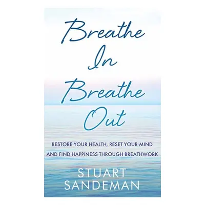 "Breathe In, Breathe Out: Restore Your Health, Reset Your Mind and Find Happiness Through Breath