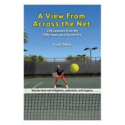 "A View From Across the Net: Life Lessons from My Fifty Years as a Tennis Pro" - "" ("Davis Curl