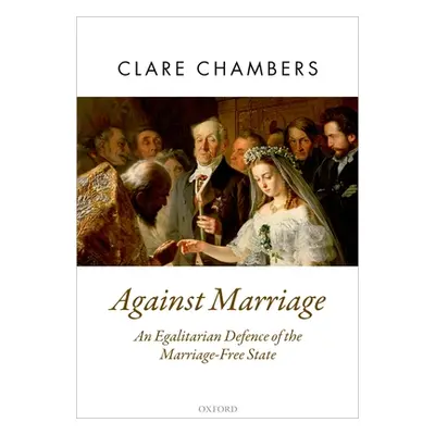 "Against Marriage: An Egalitarian Defence of the Marriage-Free State" - "" ("Chambers Clare")(Pa