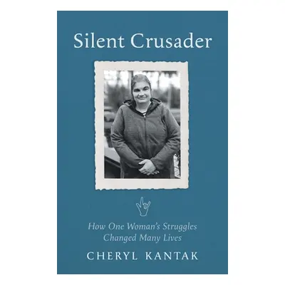 "Silent Crusader: How One Woman's Struggles Changed Many Lives" - "" ("Kantak Cheryl")(Paperback