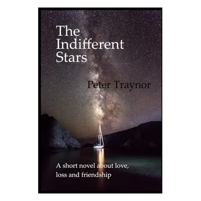 "The Indifferent Stars: A short novel about love, loss and friendship" - "" ("Traynor Peter")(Pa