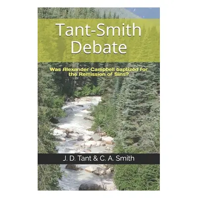 "Tant-Smith Debate: Was Alexander Campbell baptized for the remission of sins?" - "" ("Smith C. 