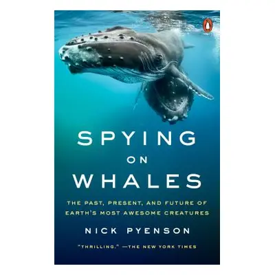 "Spying on Whales: The Past, Present, and Future of Earth's Most Awesome Creatures" - "" ("Pyens